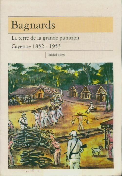 Livrenpoche : Bagnards : La terre de la grande punition Cayenne 1852-1953 - Michel Pierre - Livre