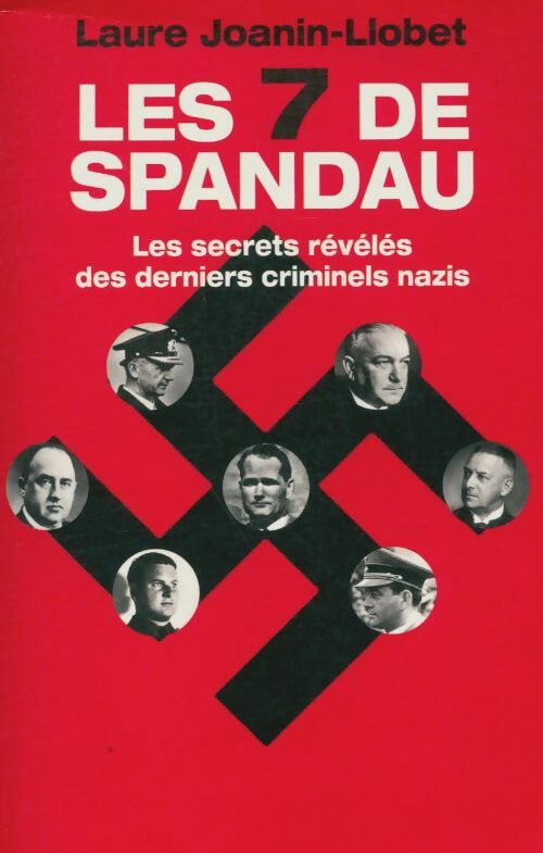 Les sept de Spandau. Les secrets révélés des derniers criminels nazis - Laure Joanin-Llobet - Livre