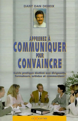 Livrenpoche : Apprenez à communiquer et convaincre - Dany Dan Debeix - Livre