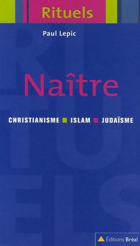 Livrenpoche : Naître : Rituels de la naissance et de la petite enfance dans le judaïsme le christianisme et l'islam - Paul Lepic - Livre