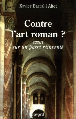 Livrenpoche : Contre l'art roman ? : Essai sur un passé réinventé - Xavier Barral I. Altet - Livre