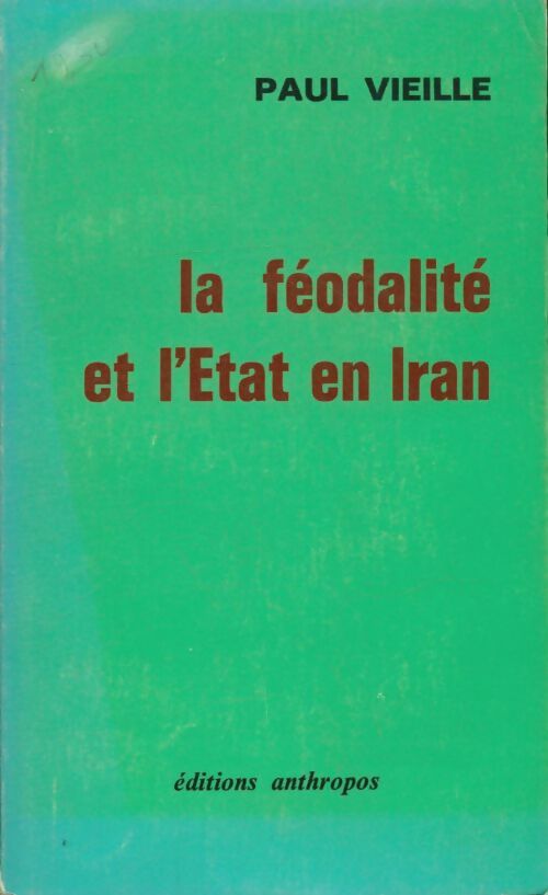 La féodalité et l'État en Iran - Paul Vieille -  Anthropos GF - Livre