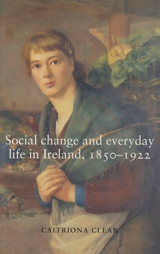 Livrenpoche : Social change and everyday life in Ireland 1850-1922 - Caitriona Clear - Livre