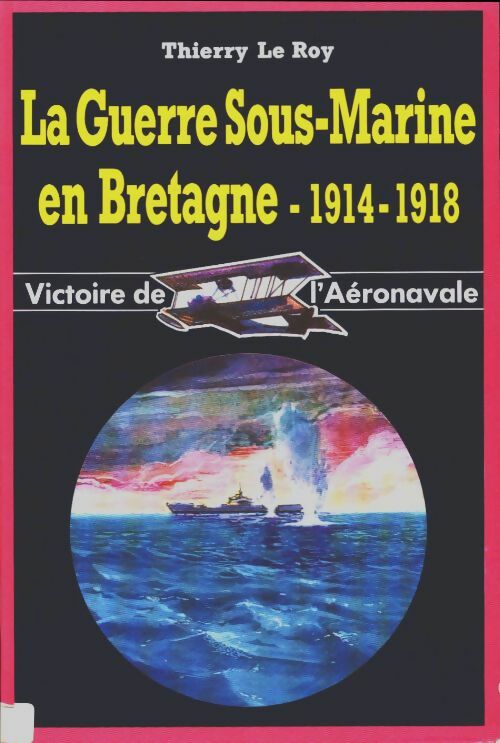 Livrenpoche : La guerre sous marine en Bretagne 1914 - 1918  - Thierry Le Roy - Livre