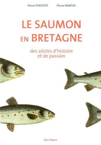Le saumon en Bretagne des siècles d'histoire et de passion - Pierre Phélipot - Livre