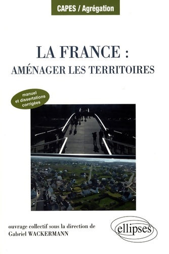 Livrenpoche : France aménager les territoires manuel dissertations corrigées - Gabriel Wackermann - Livre