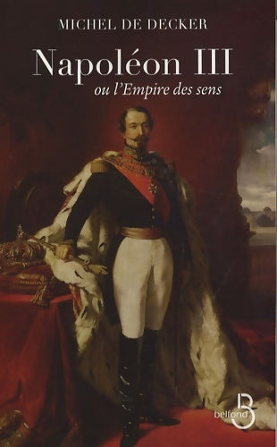 Livrenpoche : Napoléon III ou l'empire des sens - Michel De Decker - Livre