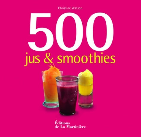 Livrenpoche : 500 jus & smoothies - Christine Watson - Livre