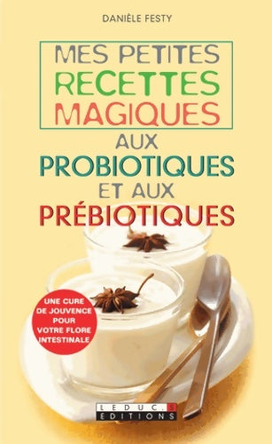 Mes petites recettes magiques aux probiotiques et aux prébiotiques - Danièle Festy - Livre