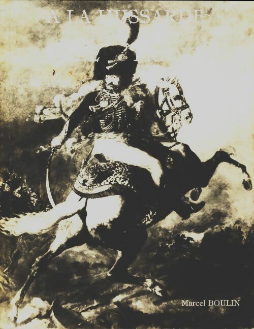 Livrenpoche : A la hussarde dans l'armée française 1743-1915 - Marcel Boulin - Livre