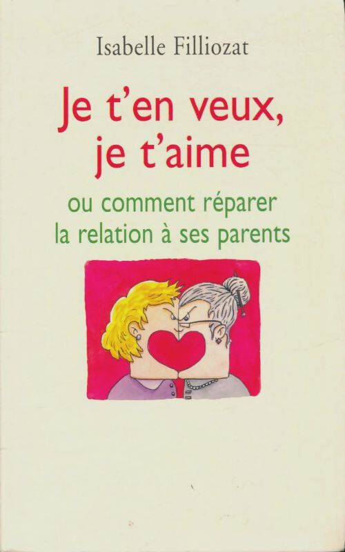 Je t'en veux, je t'aime ou comment réparer la relation à ses parents - Isabelle Filliozat - Livre
