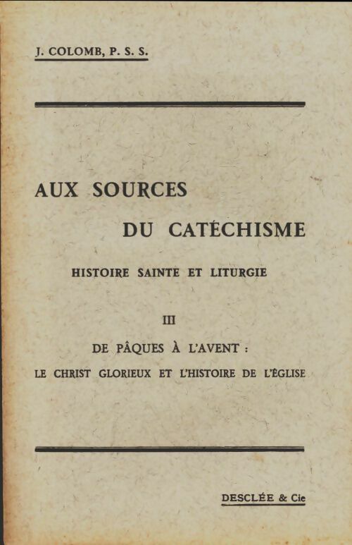 Livrenpoche : Aux sources du catéchisme Tome III : De Pâques à l'Avent - J. P. S. S. Colomb - Livre