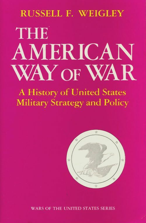 Livrenpoche : The american way of war : A history of united states military strategy and policy - Russell F. Weigley - Livre