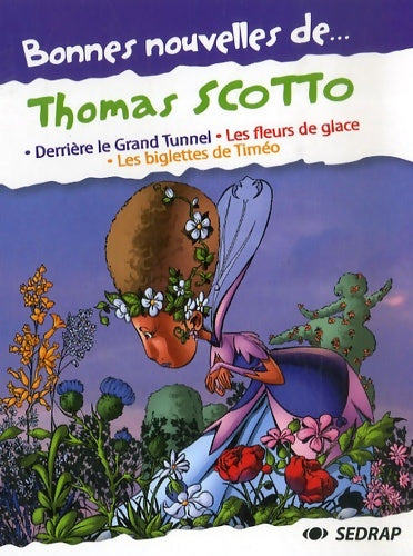 Bonnes nouvelles de... Thomas scotto : Derrière le grand tunnel / Les fleurs de glace / Les biglettes de Timéo - Thomas Scotto - Livre
