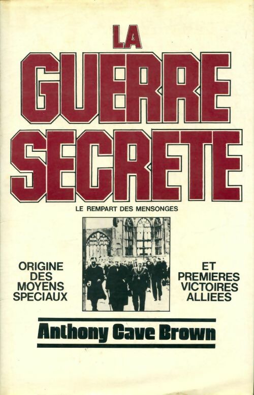 La guerre secrète. Le rempart des mensonges Tome I : Origine des moyens spéciaux et premières victoires alliées - Anthony Cave Brown - Livre
