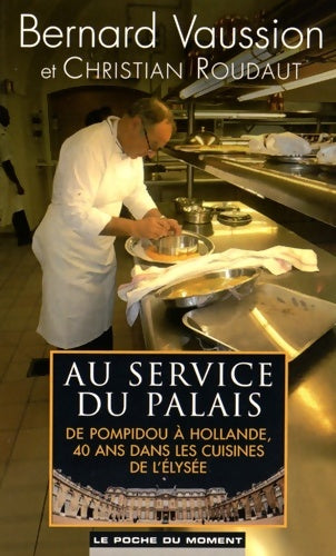 Livrenpoche : Au service du palais : De Pompidou à Hollande 40 ans dans les cuisines de l'Elysée - Bernard Vaussion - Livre
