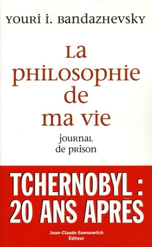 Livrenpoche : La philosophie de ma vie : Journal de prison - Youri Bandazhevsky - Livre