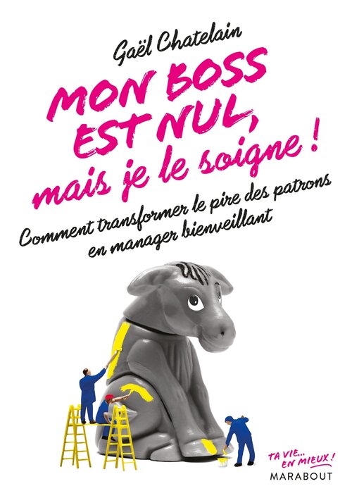 Mon boss est nul, mais je le soigne ! Comment transformer le pire des patrons en manager bienveillant - Gael Chatelain-Berry - Livre