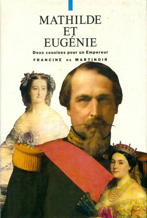 Mathilde et Eugénie : Deux cousines pour un empereur - Francine De Martinoir -  Le Grand Livre du Mois GF - Livre