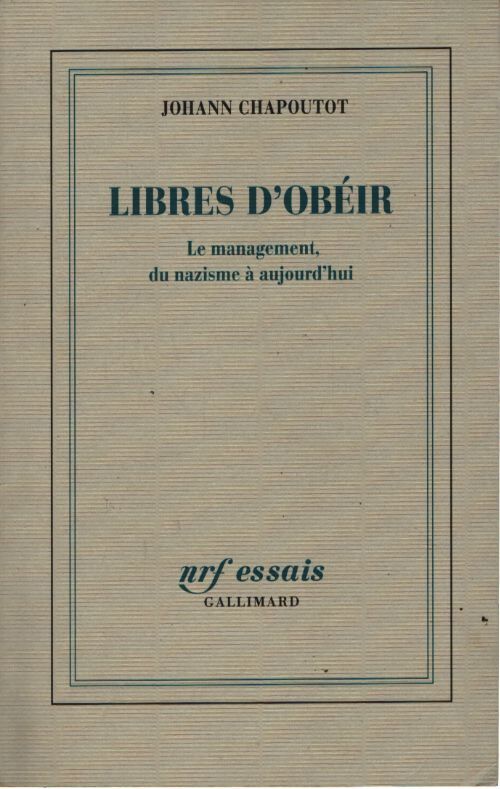 Libres d'obéir. Le management du nazisme à aujourd'hui - Johann Chapoutot - Livre