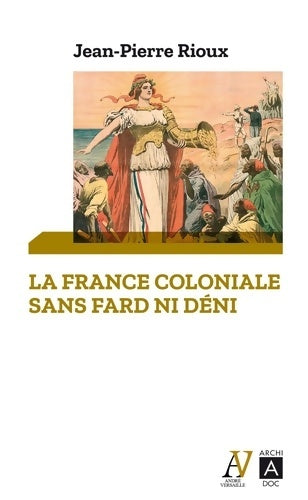 La France coloniale sans fard ni déni - Jean-Pierre Rioux -  Archipoche - Livre
