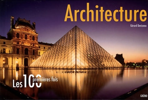 Les 100 premières fois : Architecture - Gérard Denizeau - Livre