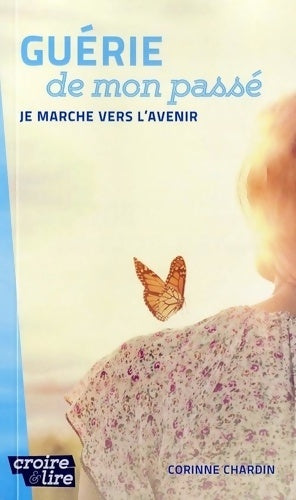Livrenpoche : Guérie de mon passé, je marche vers l'avenir - Chardin Corinne - Livre