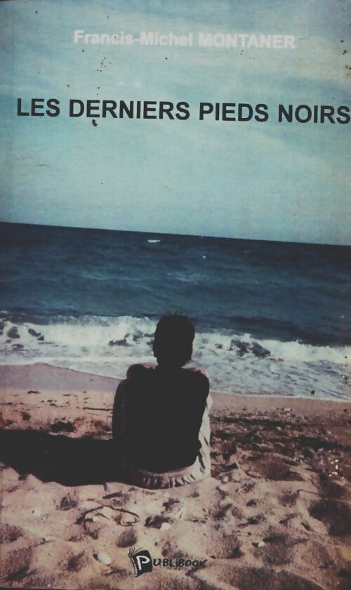 Livrenpoche : Les derniers pieds noirs - Francis-Michel Montaner - Livre
