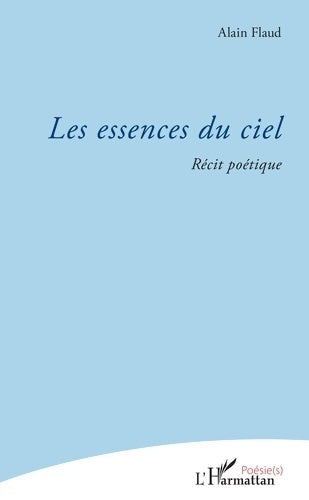 Livrenpoche : Les essences du ciel : Récit poétique - Alain Flaud - Livre