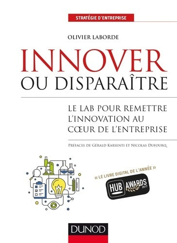 Innover ou disparaître - le lab pour remettre l'innovation au coeur de l'entreprise : Le lab pour remettre l'innovation au coeur de l'entreprise - Olivier Laborde - Livre