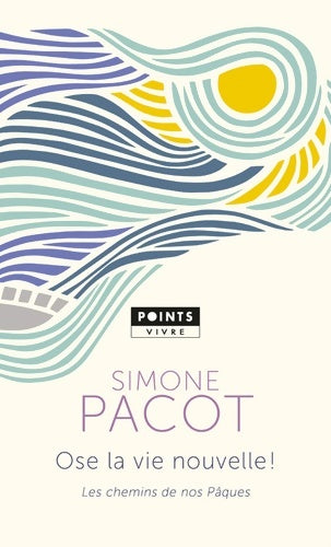 Ose la vie nouvelle ! Les chemins de nos Pâques - Simone Pacot - Livre