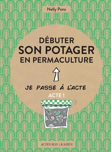 Débuter son potager en permaculture - Nelly Pons -  Je passe à l'acte - Livre