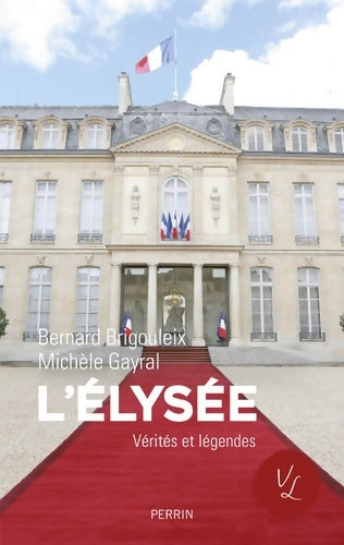 Livrenpoche : L'Elysée. Vérités et légendes - Bernard Brigouleix - Livre