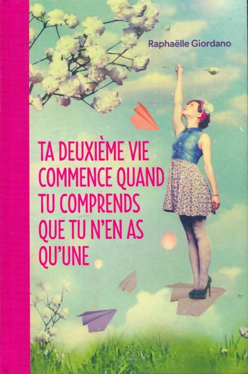 Livrenpoche : Ta deuxième vie commence quand tu comprends que tu n'en as qu'une - Raphaëlle Giordano - Livre
