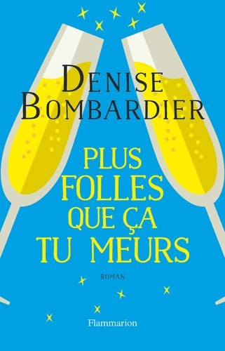 Livrenpoche : Plus folles que ça tu meurs ! - Denise Bombardier - Livre