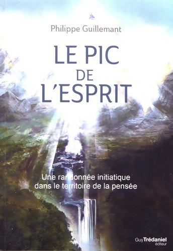 Livrenpoche : Le pic de l'esprit. Une randonnée initiatique dans le territoire de la pensée - Philippe Guillemant - Livre