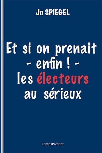 Livrenpoche : Et si on prenait - enfin ! - les électeurs au sérieux - Jo Spiegel - Livre