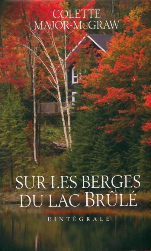 Livrenpoche : Sur les berges du lac brûlé. L'intégrale - Colette Major-Mcgraw - Livre