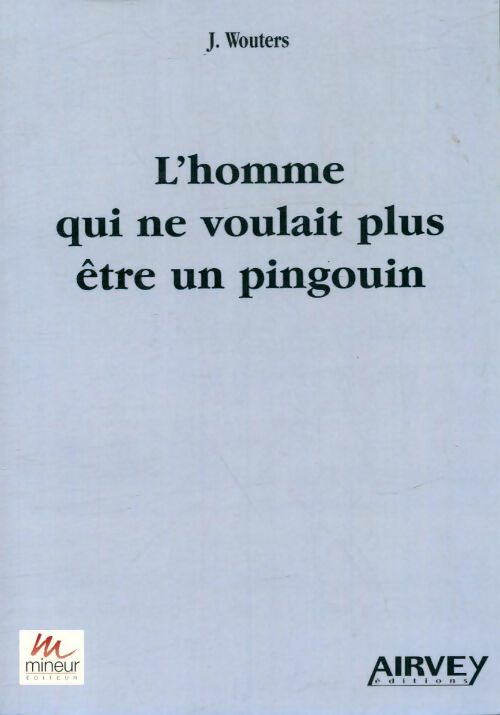 Livrenpoche : L'homme qui ne voulait plus Être un pingouin - J. Wouters - Livre
