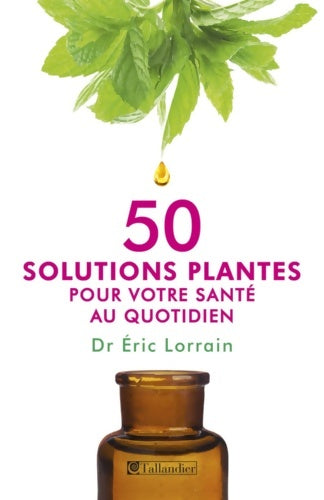 50 solutions plantes pour votre santé au quotidien - Eric Lorrain - Livre
