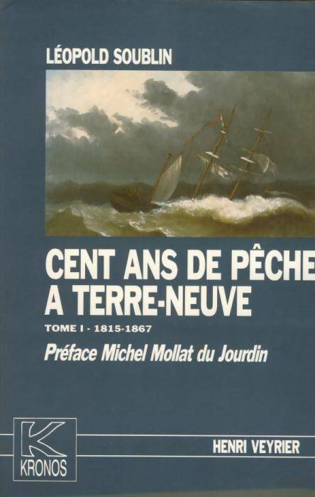 Livrenpoche : Cent ans de pêche à terre-neuve Tome I 1815-1867 - Léopold Soublin - Livre