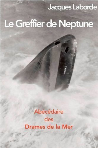Livrenpoche : Le greffier de Neptune. Abécédaire des drames de la mer - Jacques Laborde - Livre