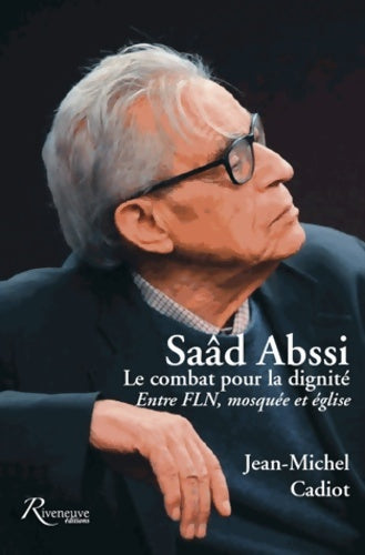 Livrenpoche : Saad Abssi. Le combat pour la dignité. Entre FLN, mosquée et église - Jean-Michel Cadiot - Livre