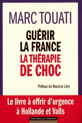 Livrenpoche : Guérir la France. La thérapie de choc - Marc Touati - Livre
