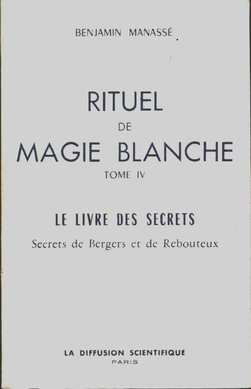 Livrenpoche : Rituel de magie blanche Tome IV : Le livre des secrets. Secrets de bergers et de rebouteux - Benjamin Manassé - Livre