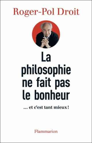 Livrenpoche : La philosophie ne fait pas le bonheur... Et c'est tant mieux! - Roger-Pol Droit - Livre