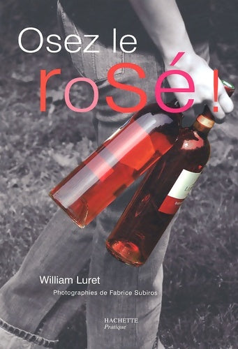 Osez le rosé ! - William Luret -  Hachette pratique GF - Livre