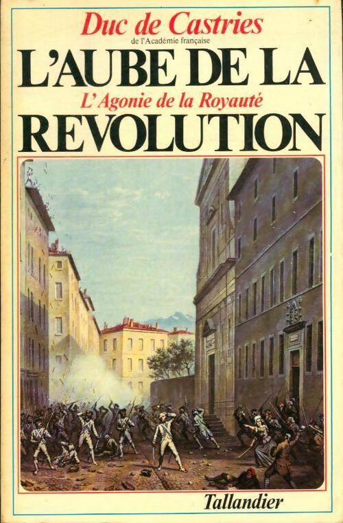 Livrenpoche : L'aube de la révolution : L'agonie de la Royauté - Duc De Castries - Livre