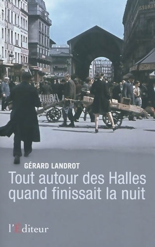 Tout autour des Halles quand finissait la nuit - Gérard Landrot - Livre
