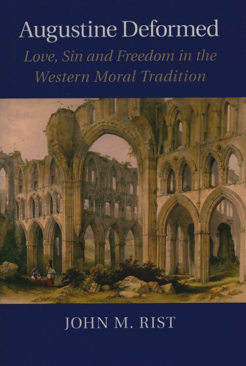 Livrenpoche : Augustine deformed. Love sin and freedom in the western moral tradition - John M. Rist - Livre
